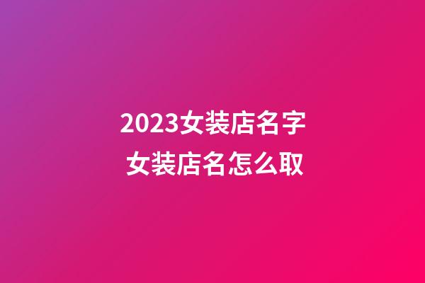 2023女装店名字 女装店名怎么取-第1张-店铺起名-玄机派